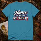 Home Is Where You Park It T-Shirt