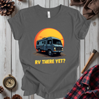 RV There Yet T-Shirt