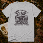 Born To Camp Forced To Work T-Shirt