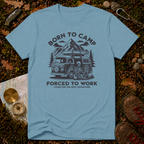 Born To Camp Forced To Work T-Shirt