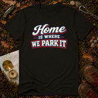 Home Is Where You Park It T-Shirt