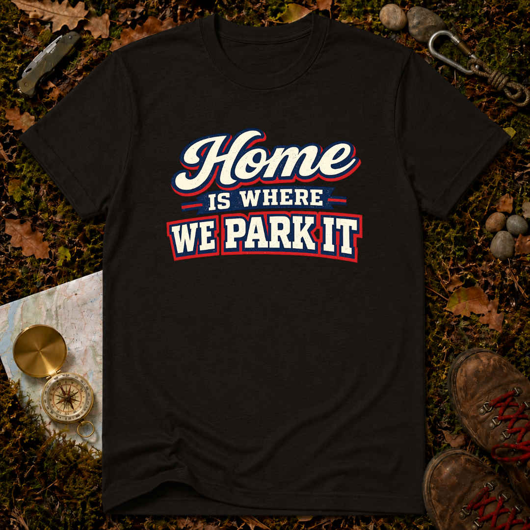 Home Is Where You Park It T-Shirt