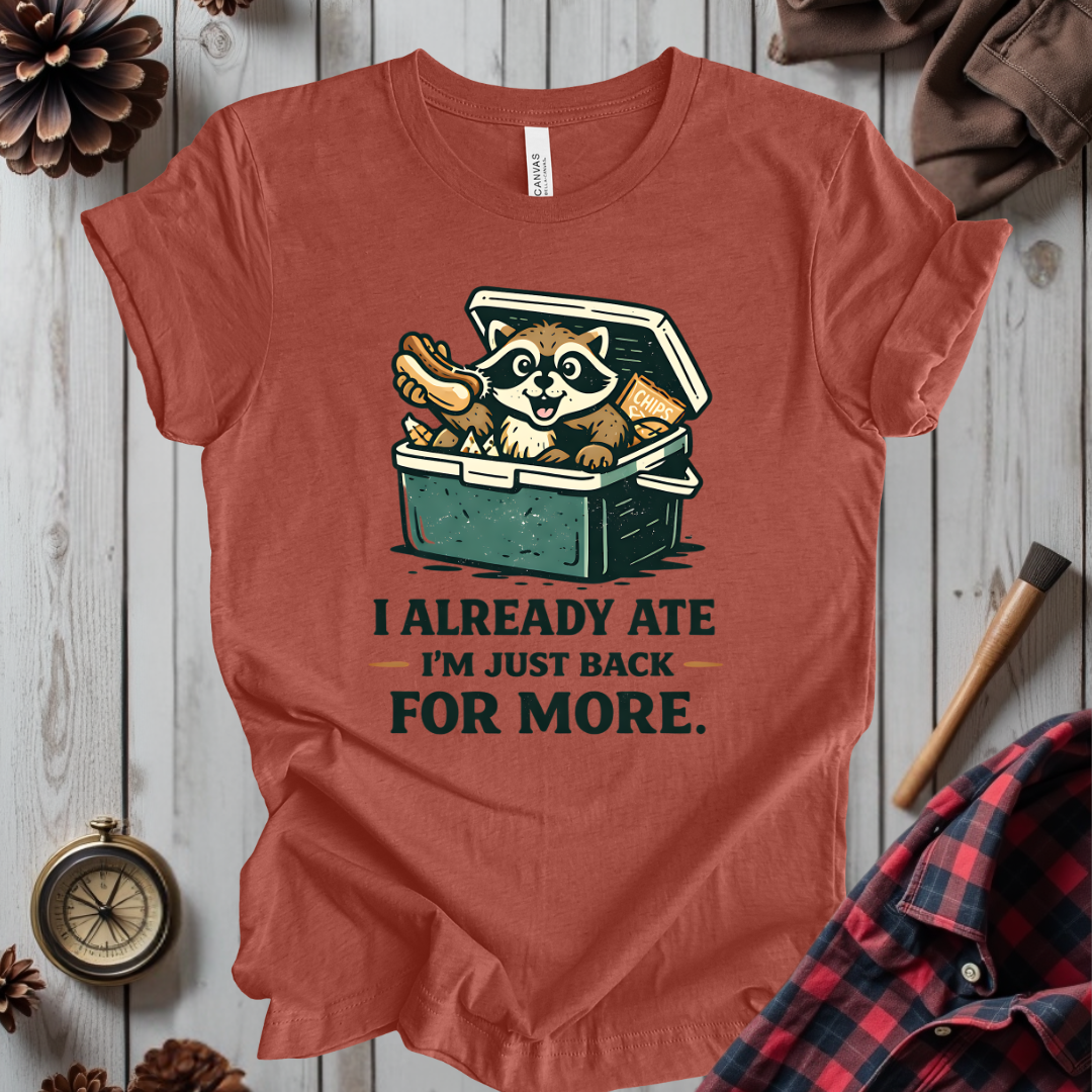 I Already Ate I'm Just Back For More T-Shirt