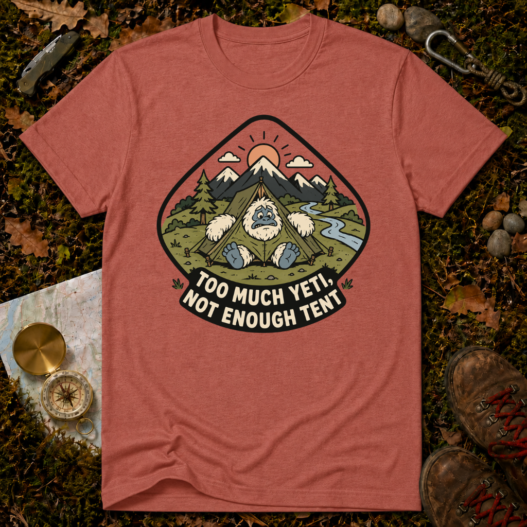 Too Much Yeti, Not Enough Tent T-Shirt