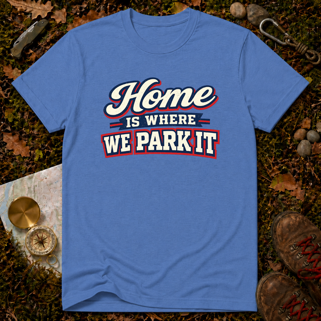 Home Is Where You Park It T-Shirt