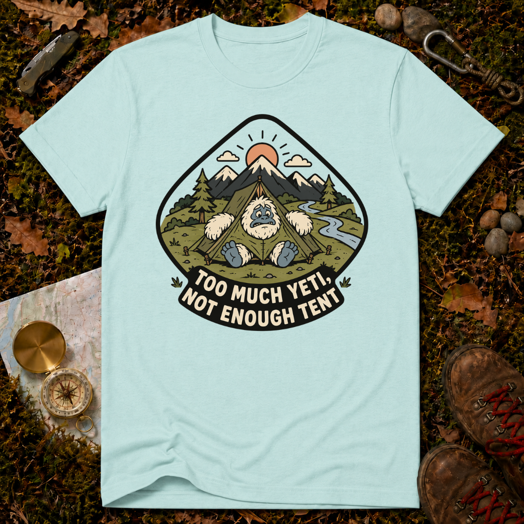 Too Much Yeti, Not Enough Tent T-Shirt