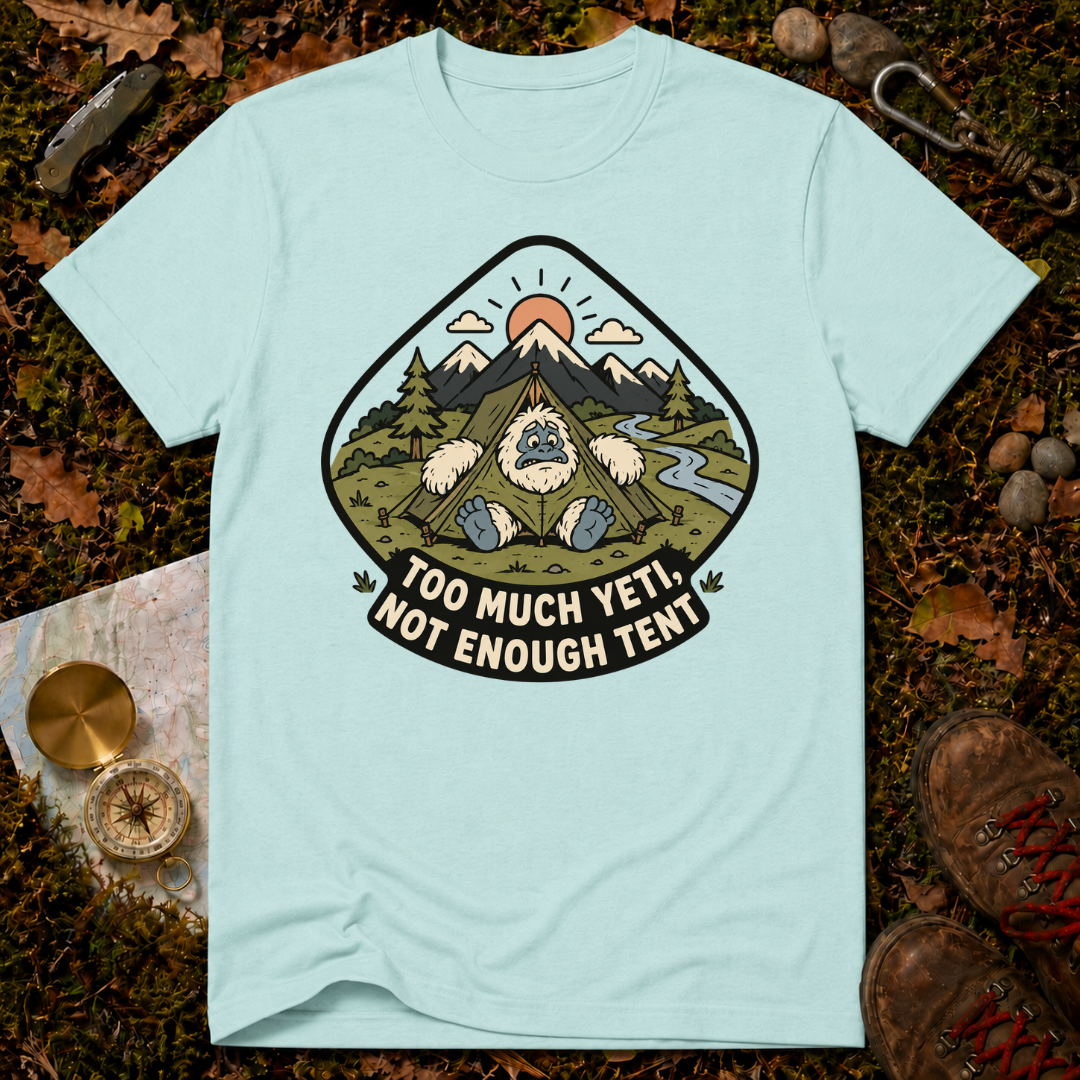 Too Much Yeti, Not Enough Tent T-Shirt