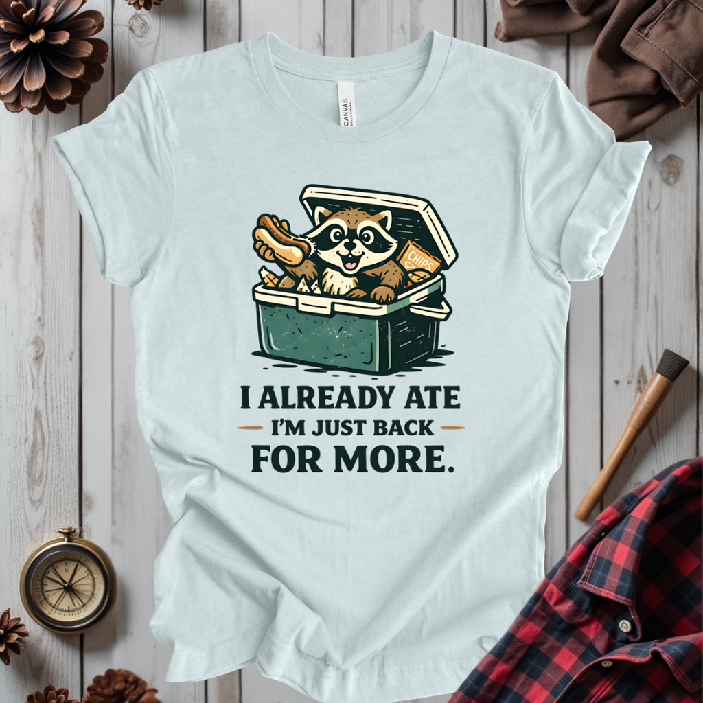 I Already Ate I'm Just Back For More T-Shirt