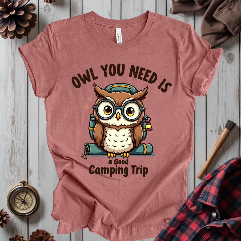 Owl You Need Is A Good Camping Trip T-Shirt
