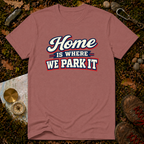 Home Is Where You Park It T-Shirt