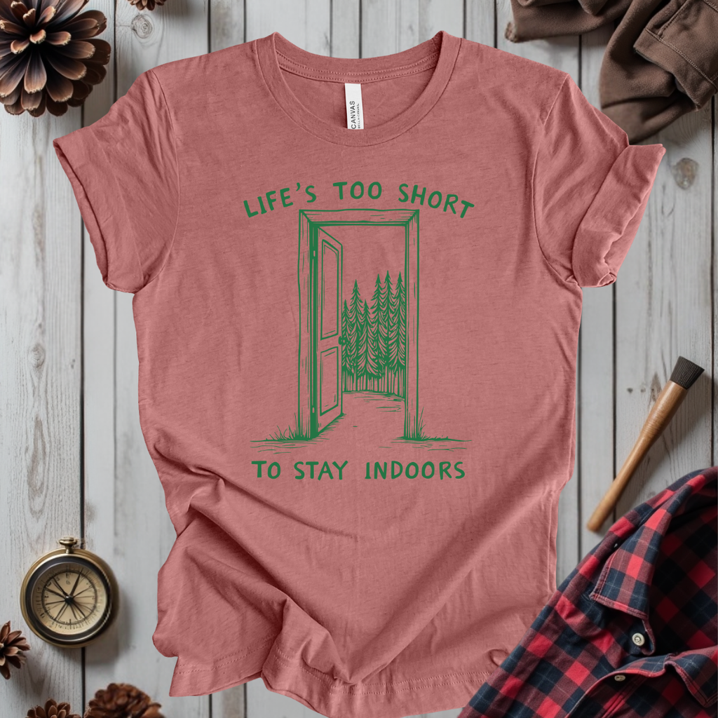 Life's Too Short To Stay Indoors T-Shirt