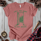 Life's Too Short To Stay Indoors T-Shirt
