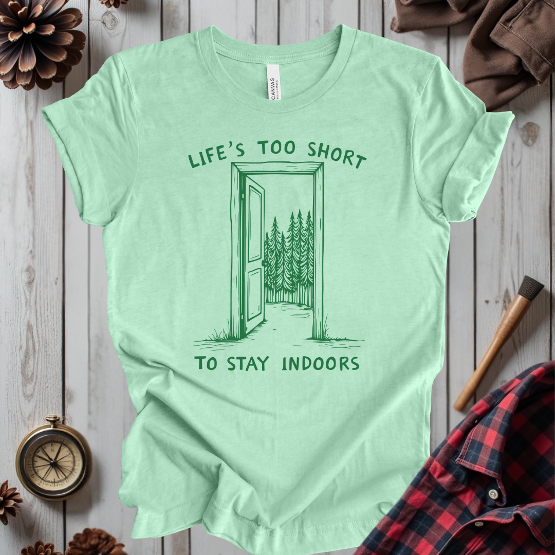 Life's Too Short To Stay Indoors T-Shirt