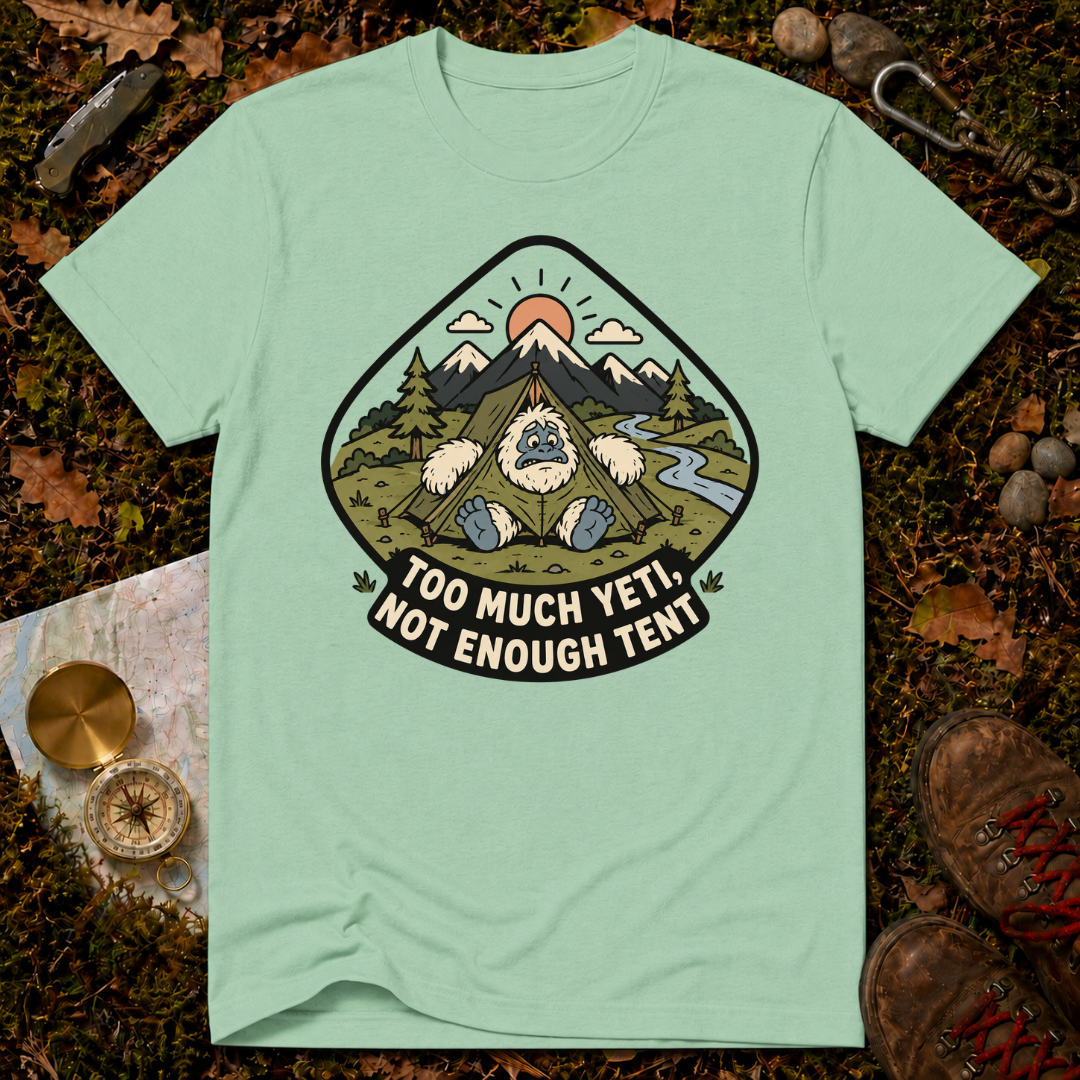 Too Much Yeti, Not Enough Tent T-Shirt