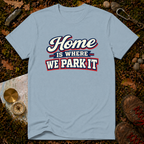 Home Is Where You Park It T-Shirt