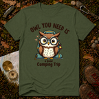 Owl You Need Is A Good Camping Trip T-Shirt