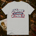 Home Is Where You Park It T-Shirt