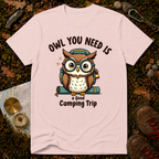 Owl You Need Is A Good Camping Trip T-Shirt