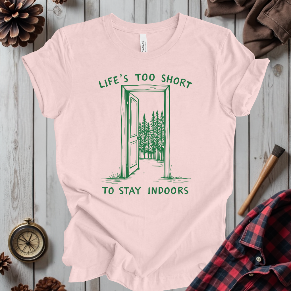Life's Too Short To Stay Indoors T-Shirt