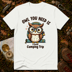 Owl You Need Is A Good Camping Trip T-Shirt
