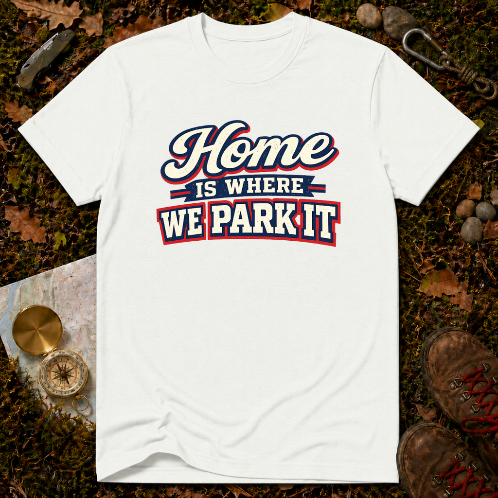 Home Is Where You Park It T-Shirt