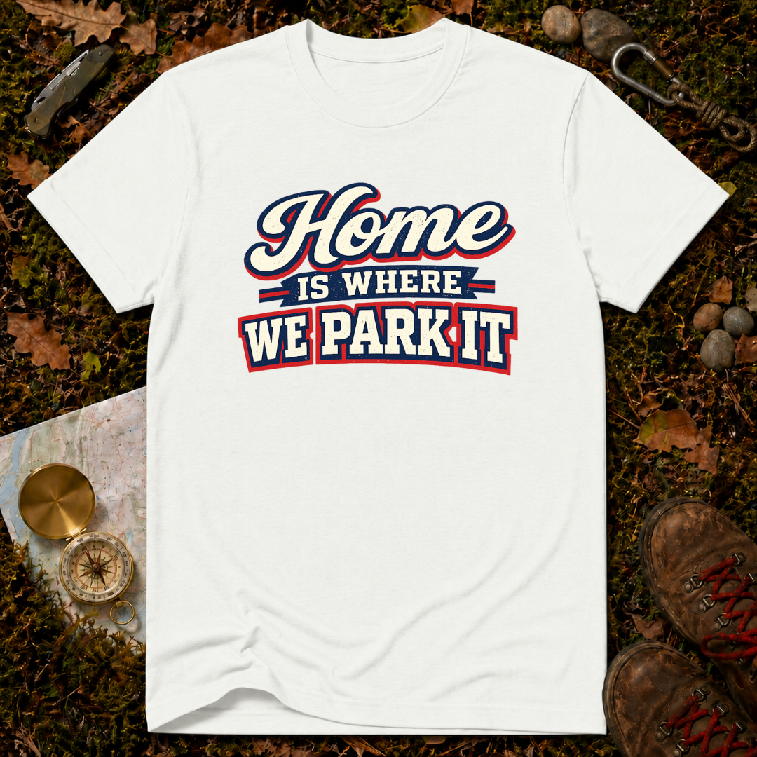 Home Is Where You Park It T-Shirt
