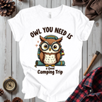Owl You Need Is A Good Camping Trip T-Shirt